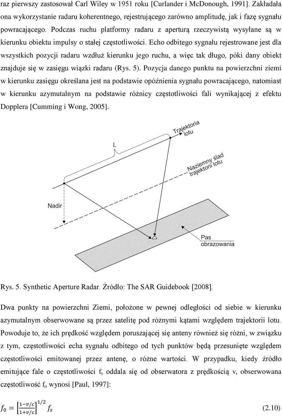 Echo odbitego sygnału rejestrowane jest dla wszystkich pozycji radaru wzdłuż kierunku jego ruchu, a więc tak długo, póki dany obiekt znajduje się w zasięgu wiązki radaru (Rys. 5).