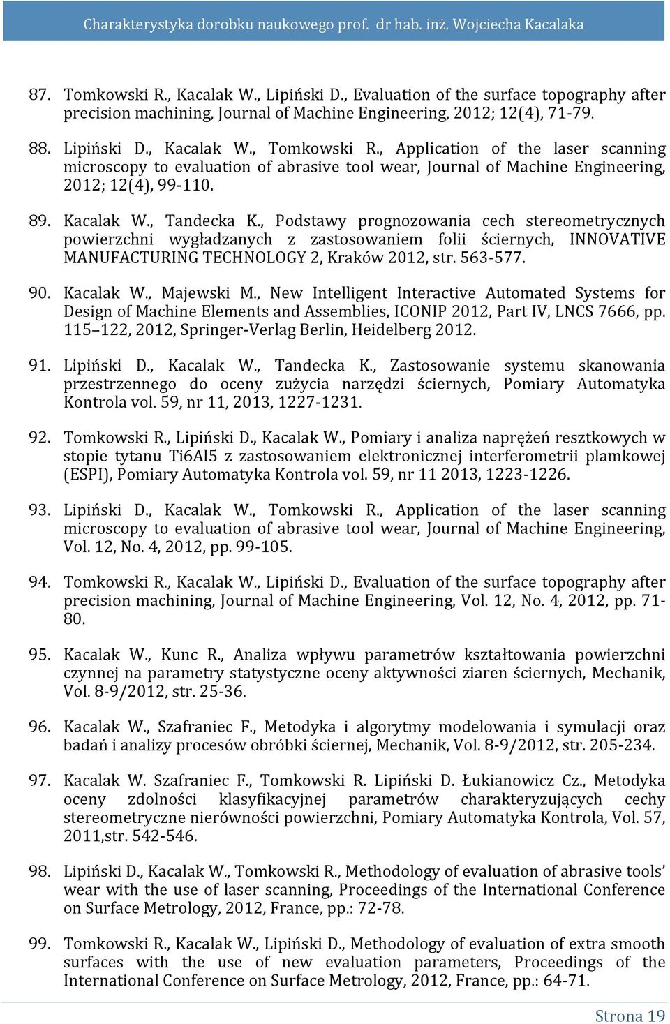 , Podstawy prognozowania cech stereometrycznych powierzchni wygładzanych z zastosowaniem folii ściernych, INNOVATIVE MANUFACTURING TECHNOLOGY 2, Kraków 2012, str. 563-577. 90. Kacalak W., Majewski M.