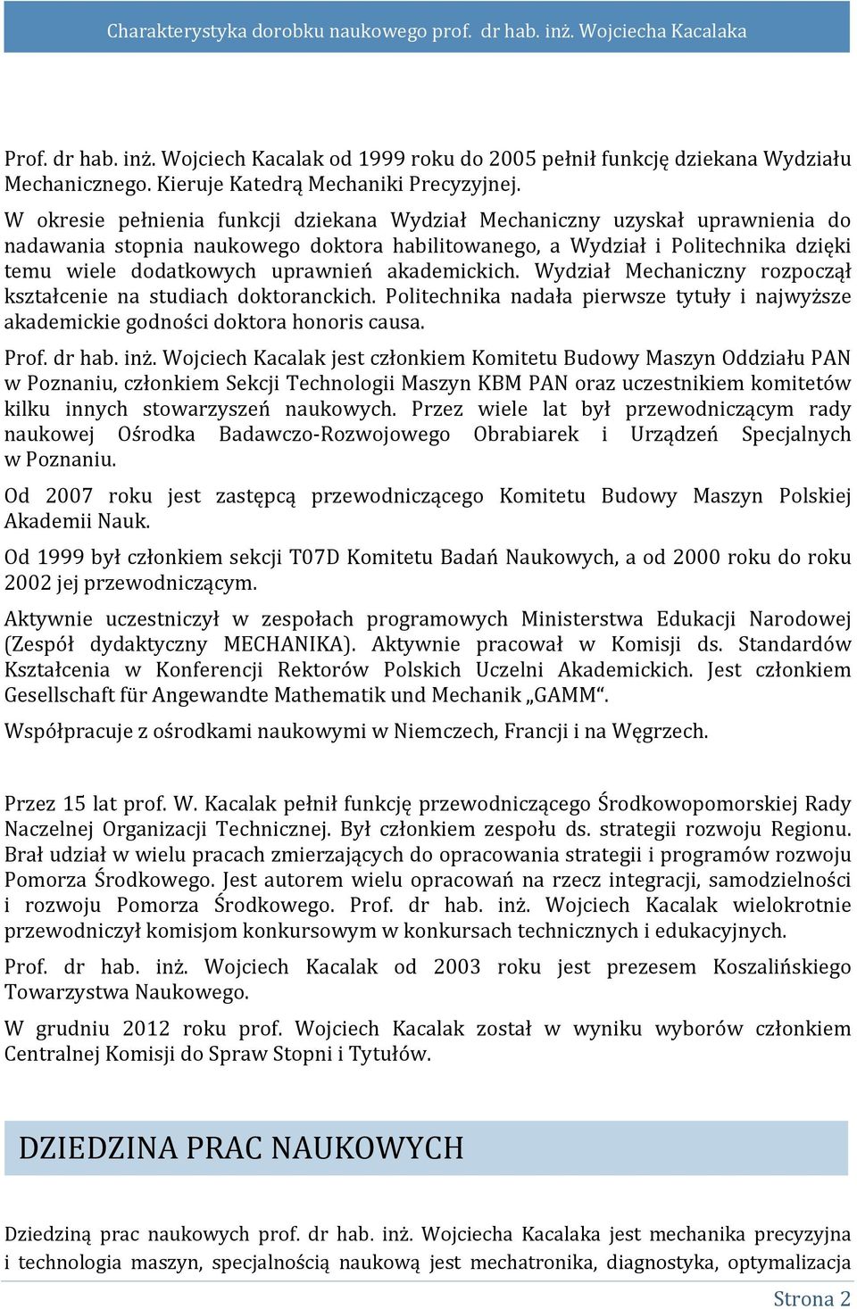 akademickich. Wydział Mechaniczny rozpoczął kształcenie na studiach doktoranckich. Politechnika nadała pierwsze tytuły i najwyższe akademickie godności doktora honoris causa. Prof. dr hab. inż.