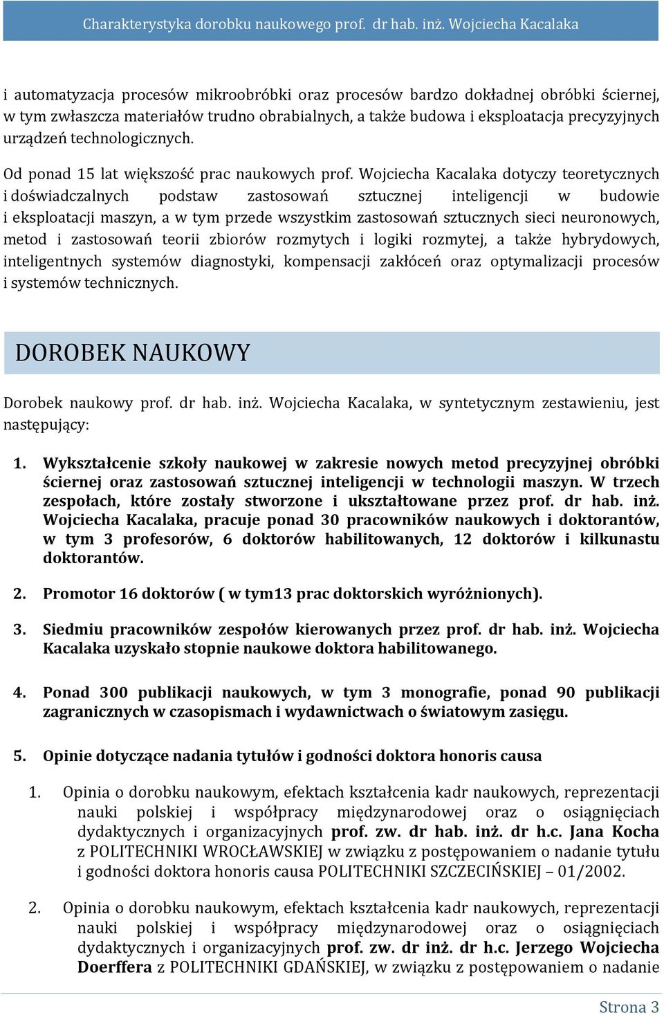 Wojciecha Kacalaka dotyczy teoretycznych i doświadczalnych podstaw zastosowań sztucznej inteligencji w budowie i eksploatacji maszyn, a w tym przede wszystkim zastosowań sztucznych sieci neuronowych,