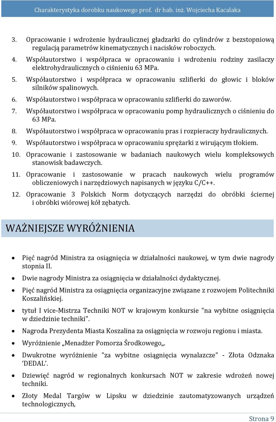 Współautorstwo i współpraca w opracowaniu szlifierki do głowic i bloków silników spalinowych. 6. Współautorstwo i współpraca w opracowaniu szlifierki do zaworów. 7.