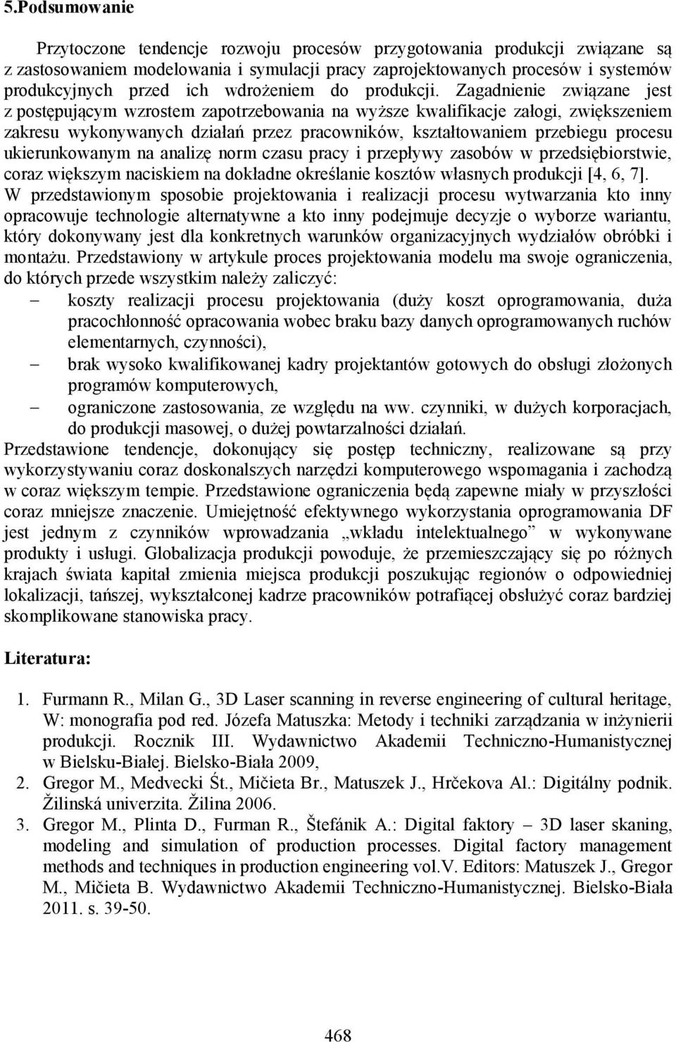 Zagadnienie związane jest z postępującym wzrostem zapotrzebowania na wyższe kwalifikacje załogi, zwiększeniem zakresu wykonywanych działań przez pracowników, kształtowaniem przebiegu procesu