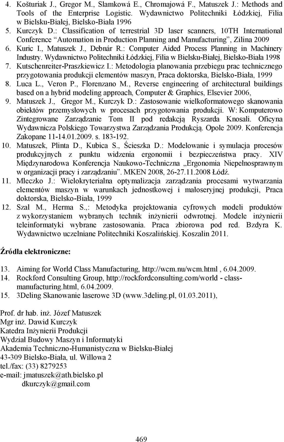 : Computer Aided Process Planning in Machinery Industry. Wydawnictwo Politechniki Łódzkiej, Filia w Bielsku-Białej, Bielsko-Biała 1998 7. Kutschenreiter-Praszkiewicz I.