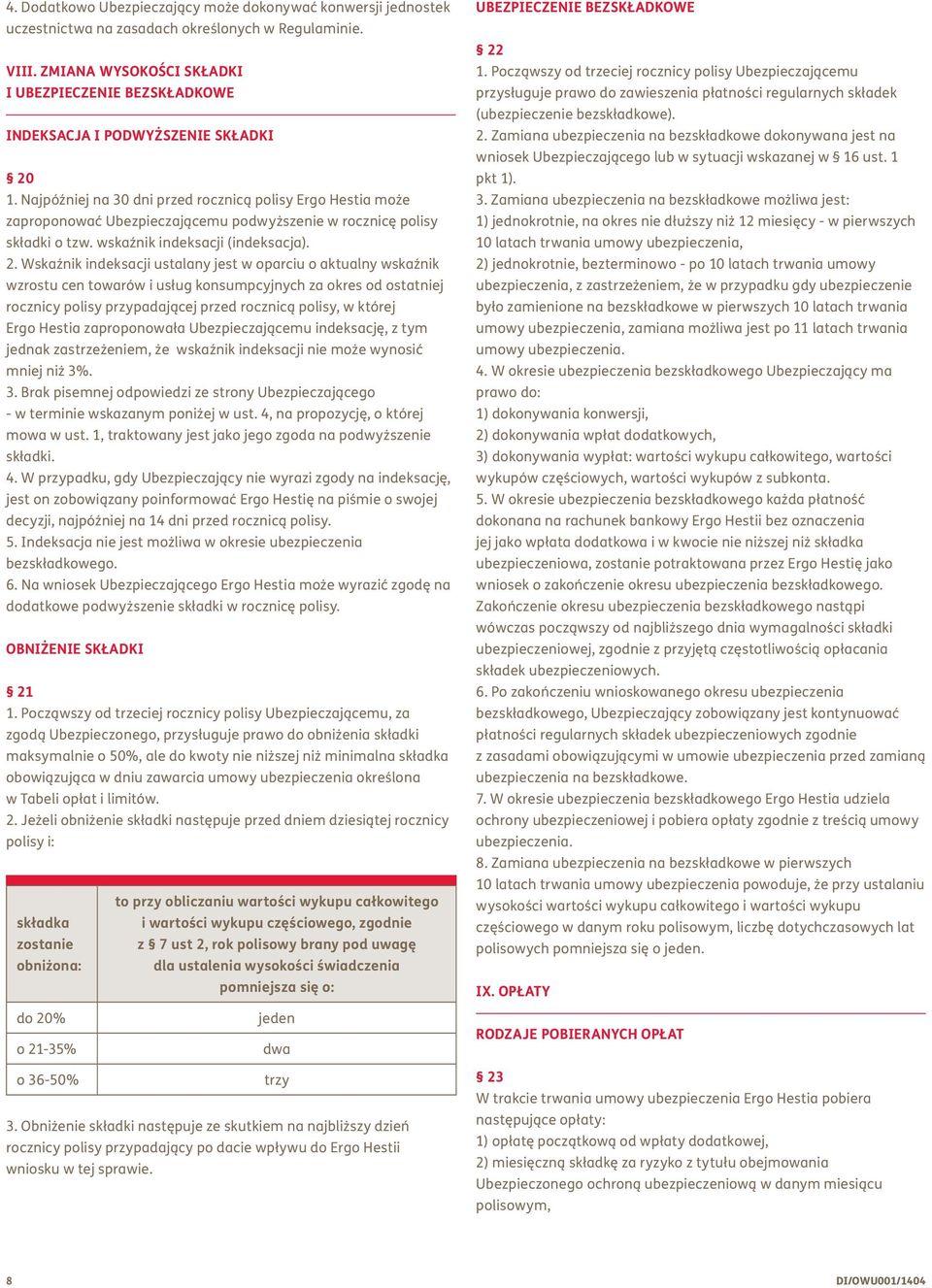 Najpóźniej na 30 dni przed rocznicą polisy Ergo Hestia może zaproponować Ubezpieczającemu podwyższenie w rocznicę polisy składki o tzw. wskaźnik indeksacji (indeksacja). 2.