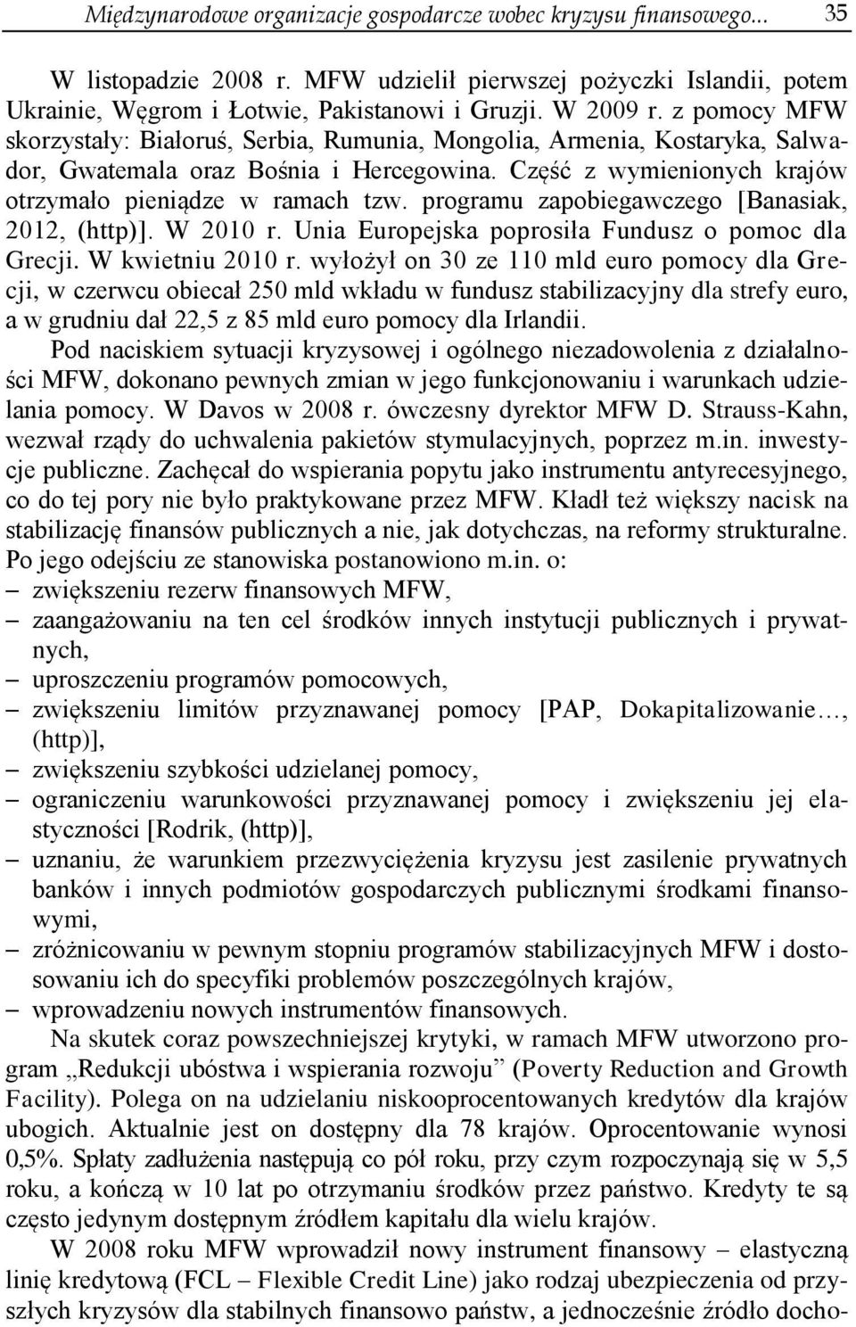 programu zapobiegawczego [Banasiak, 2012, (http)]. W 2010 r. Unia Europejska poprosiła Fundusz o pomoc dla Grecji. W kwietniu 2010 r.