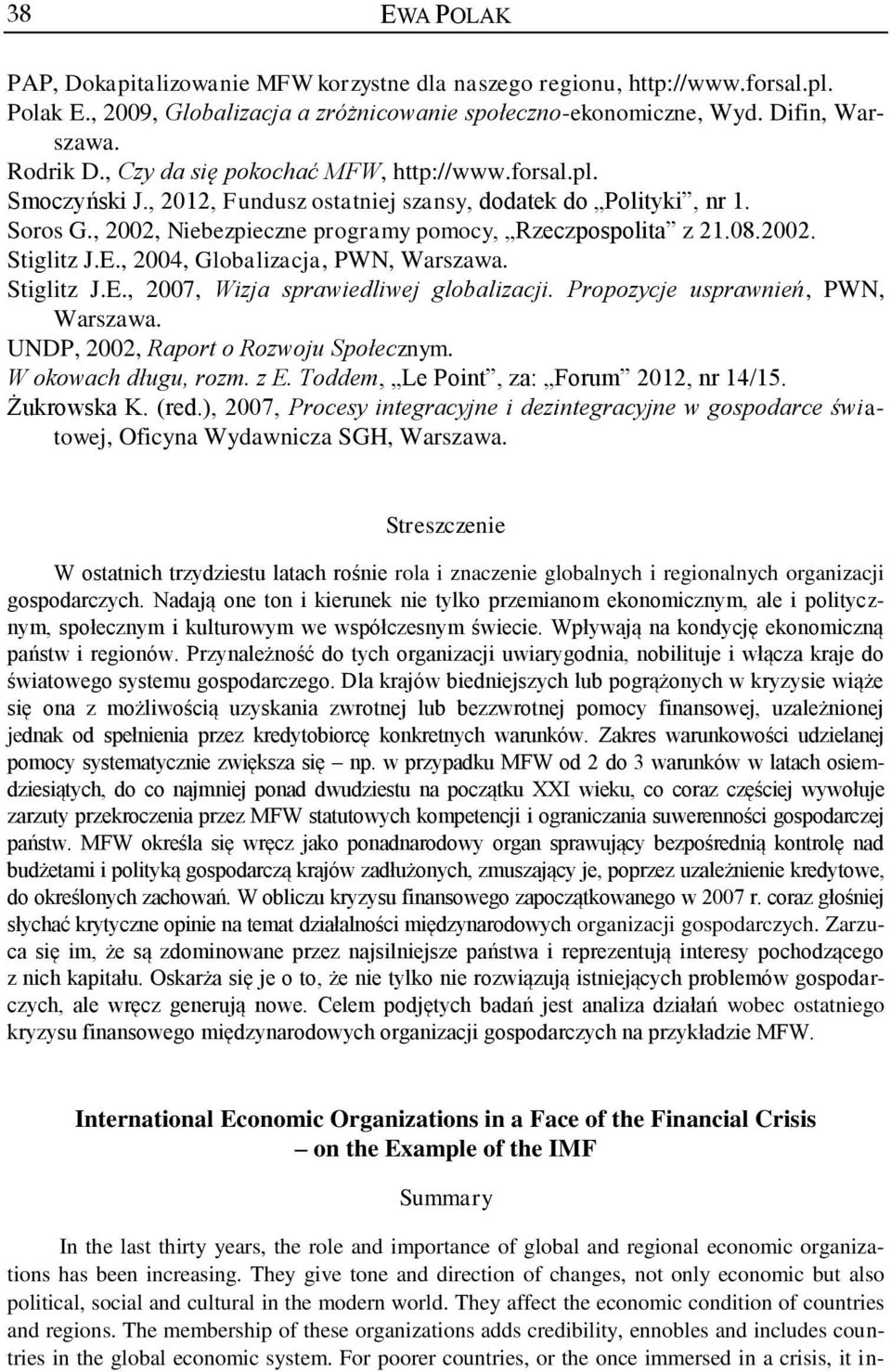 E., 2004, Globalizacja, PWN, Warszawa. Stiglitz J.E., 2007, Wizja sprawiedliwej globalizacji. Propozycje usprawnień, PWN, Warszawa. UNDP, 2002, Raport o Rozwoju Społecznym. W okowach długu, rozm. z E.