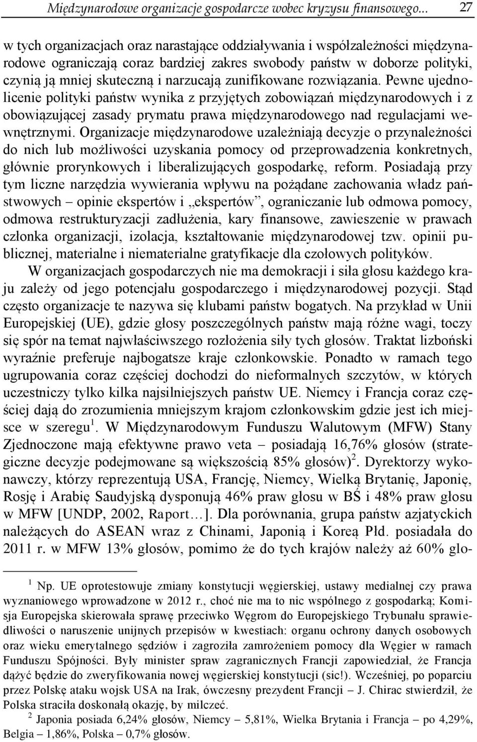 zunifikowane rozwiązania. Pewne ujednolicenie polityki państw wynika z przyjętych zobowiązań międzynarodowych i z obowiązującej zasady prymatu prawa międzynarodowego nad regulacjami wewnętrznymi.