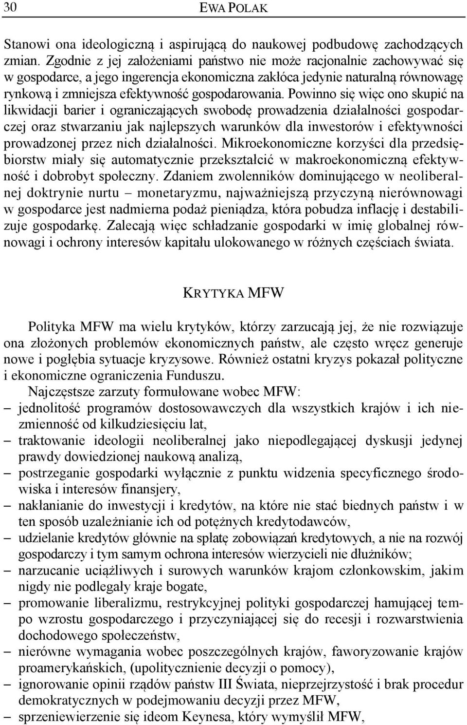 Powinno się więc ono skupić na likwidacji barier i ograniczających swobodę prowadzenia działalności gospodarczej oraz stwarzaniu jak najlepszych warunków dla inwestorów i efektywności prowadzonej