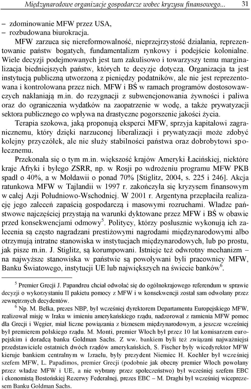 Wiele decyzji podejmowanych jest tam zakulisowo i towarzyszy temu marginalizacja biedniejszych państw, których te decyzje dotyczą.