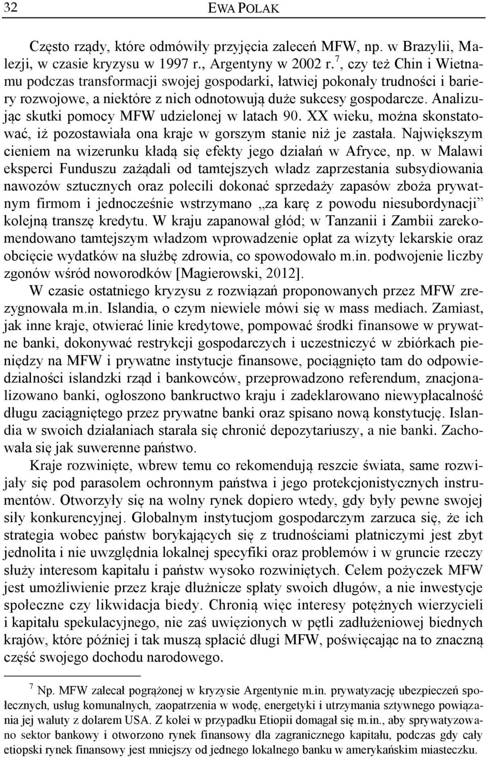 Analizując skutki pomocy MFW udzielonej w latach 90. XX wieku, można skonstatować, iż pozostawiała ona kraje w gorszym stanie niż je zastała.