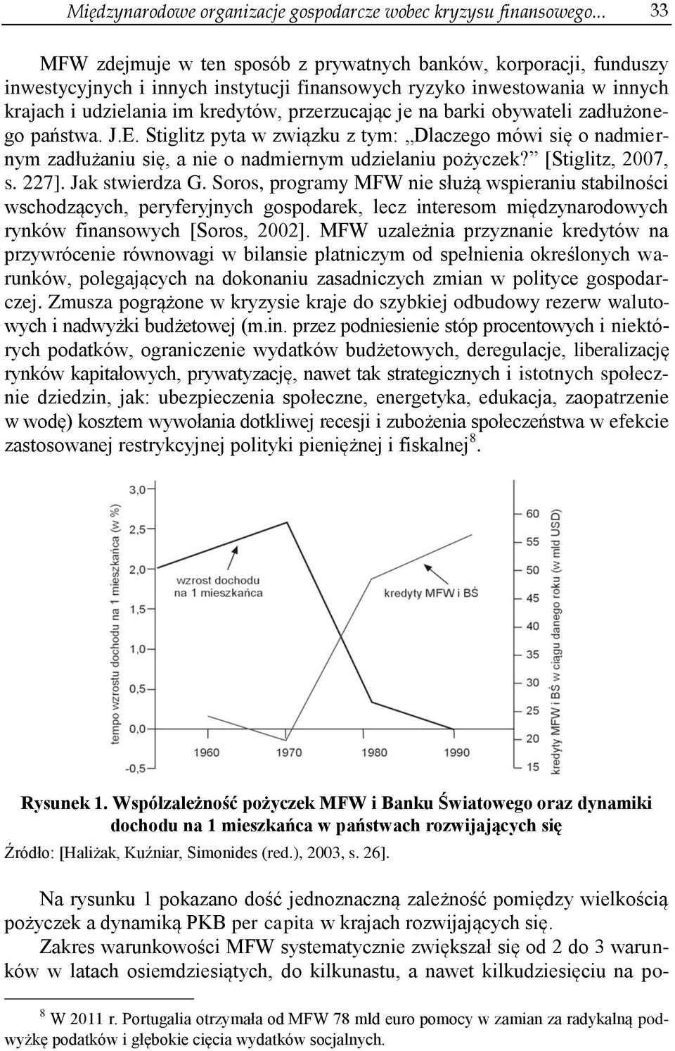 na barki obywateli zadłużonego państwa. J.E. Stiglitz pyta w związku z tym: Dlaczego mówi się o nadmiernym zadłużaniu się, a nie o nadmiernym udzielaniu pożyczek? [Stiglitz, 2007, s. 227].