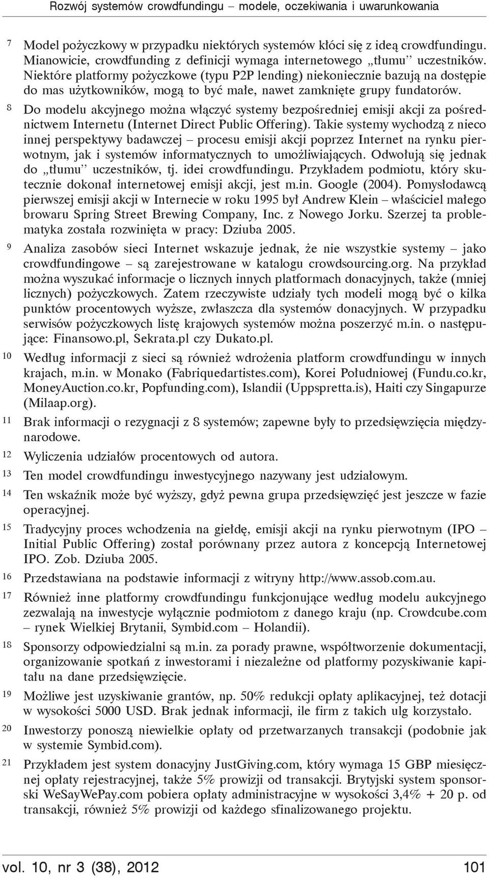 Niektóre platformy po yczkowe (typu P2P lending) niekoniecznie bazuj na dost pie do mas u ytkowników, mog to by ma e, nawet zamkni te grupy fundatorów.