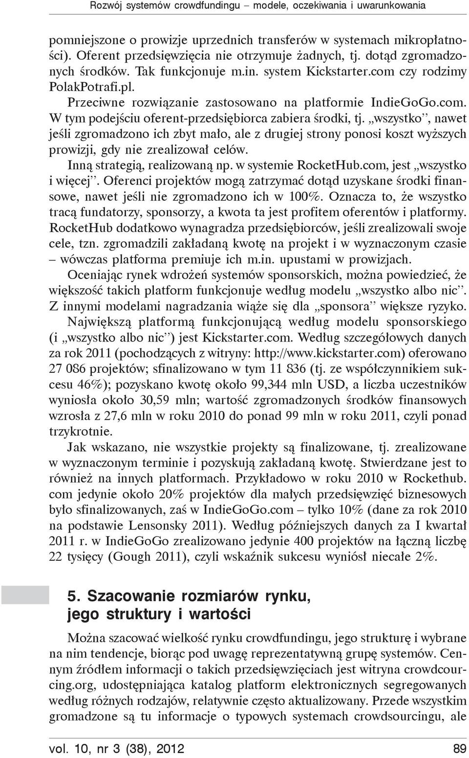 wszystko, nawet je li zgromadzono ich zbyt ma o, ale z drugiej strony ponosi koszt wy szych prowizji, gdy nie zrealizowa celów. Inn strategi, realizowan np. w systemie RocketHub.