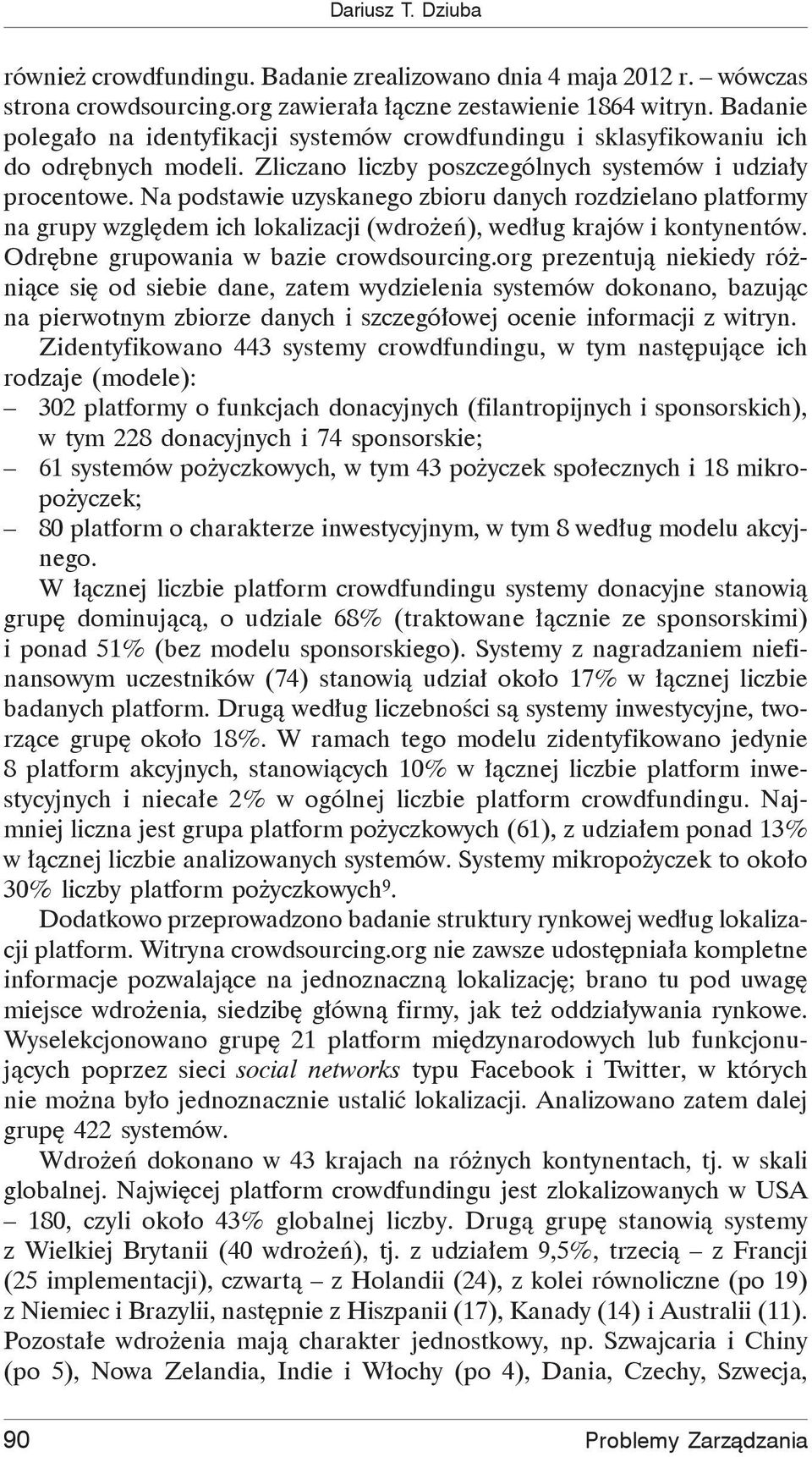 Na podstawie uzyskanego zbioru danych rozdzielano platformy na grupy wzgl dem ich lokalizacji (wdro e ), wed ug krajów i kontynentów. Odr bne grupowania w bazie crowdsourcing.