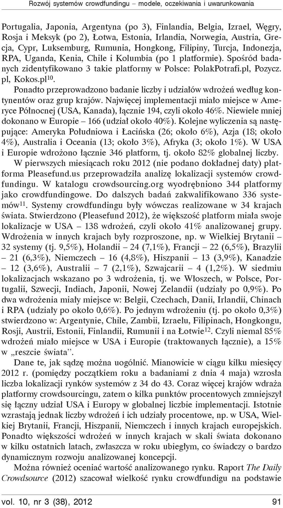 Spo ród badanych zidentyfikowano 3 takie platformy w Polsce: PolakPotrafi.pl, Pozycz. pl, Kokos.pl 10. Ponadto przeprowadzono badanie liczby i udzia ów wdro e wed ug kontynentów oraz grup krajów.