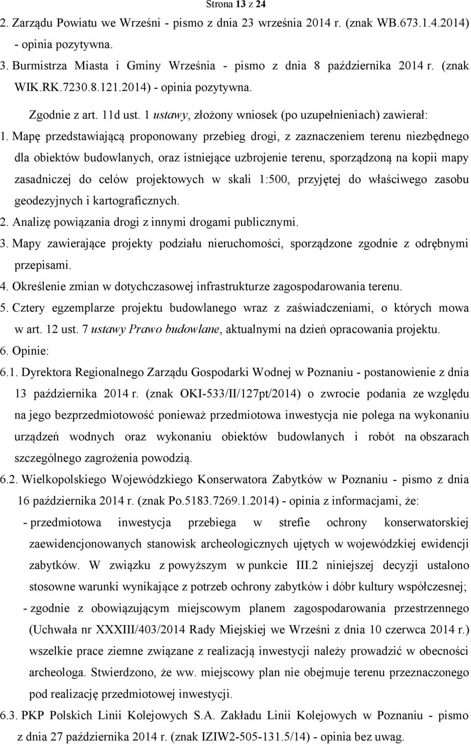 Mapę przedstawiającą proponowany przebieg drogi, z zaznaczeniem terenu niezbędnego dla obiektów budowlanych, oraz istniejące uzbrojenie terenu, sporządzoną na kopii mapy zasadniczej do celów