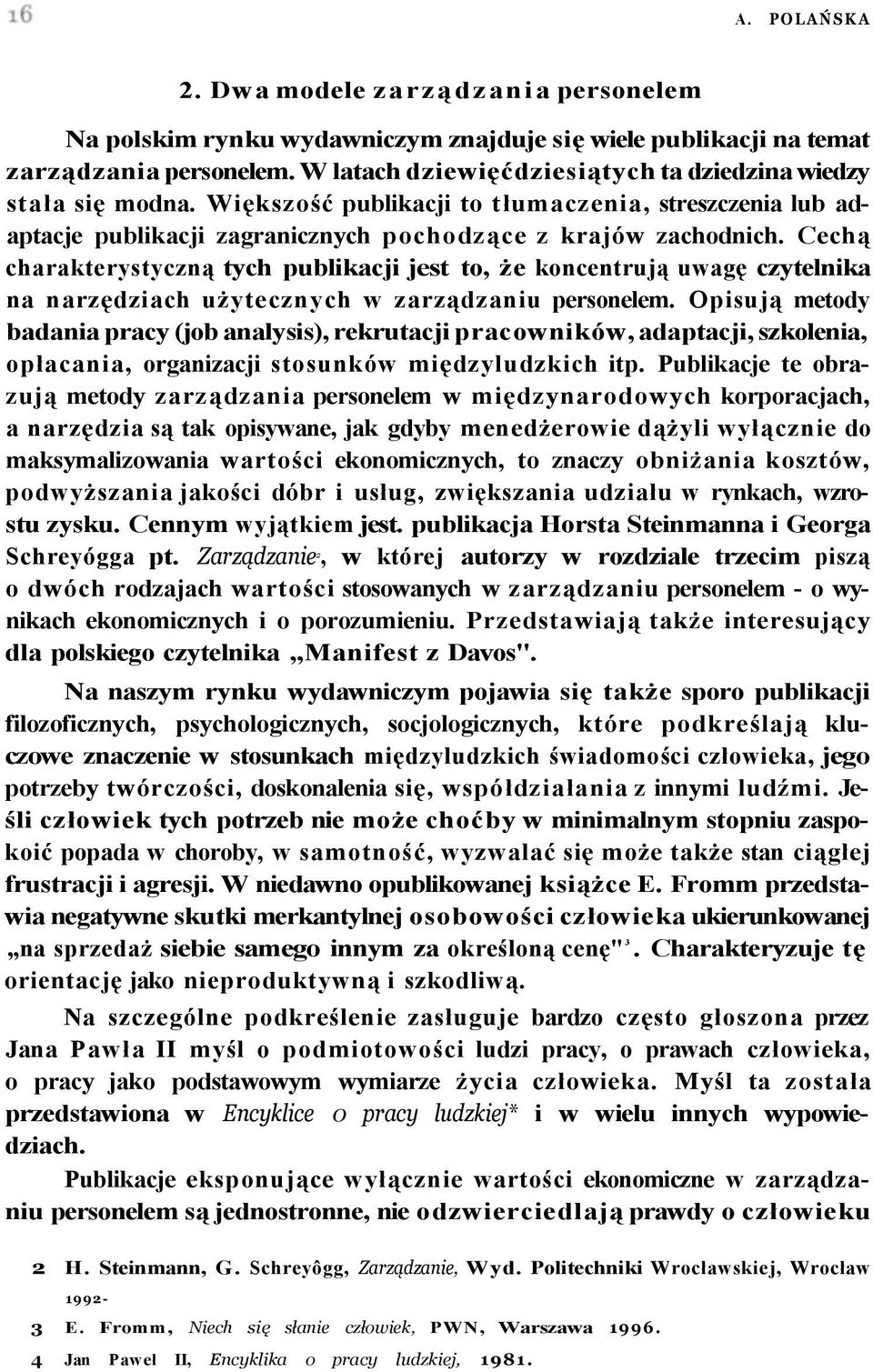 Cechą charakterystyczną tych publikacji jest to, że koncentrują uwagę czytelnika na narzędziach użytecznych w zarządzaniu personelem.