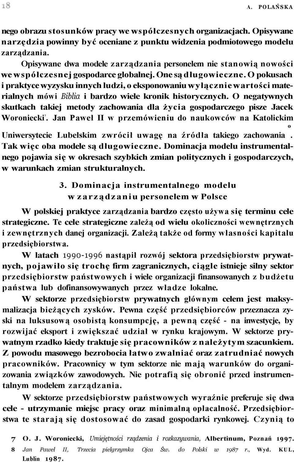 O pokusach i praktyce wyzysku innych ludzi, o eksponowaniu wyłącznie wartości materialnych mówi Biblia i bardzo wiele kronik historycznych.