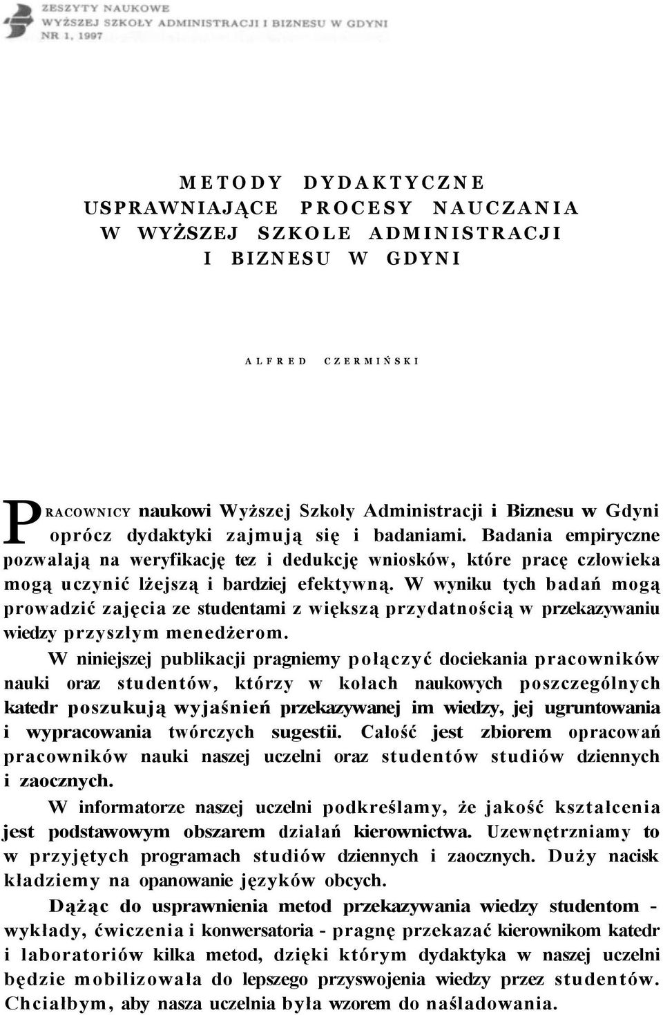 W wyniku tych badań mogą prowadzić zajęcia ze studentami z większą przydatnością w przekazywaniu wiedzy przyszłym menedżerom.