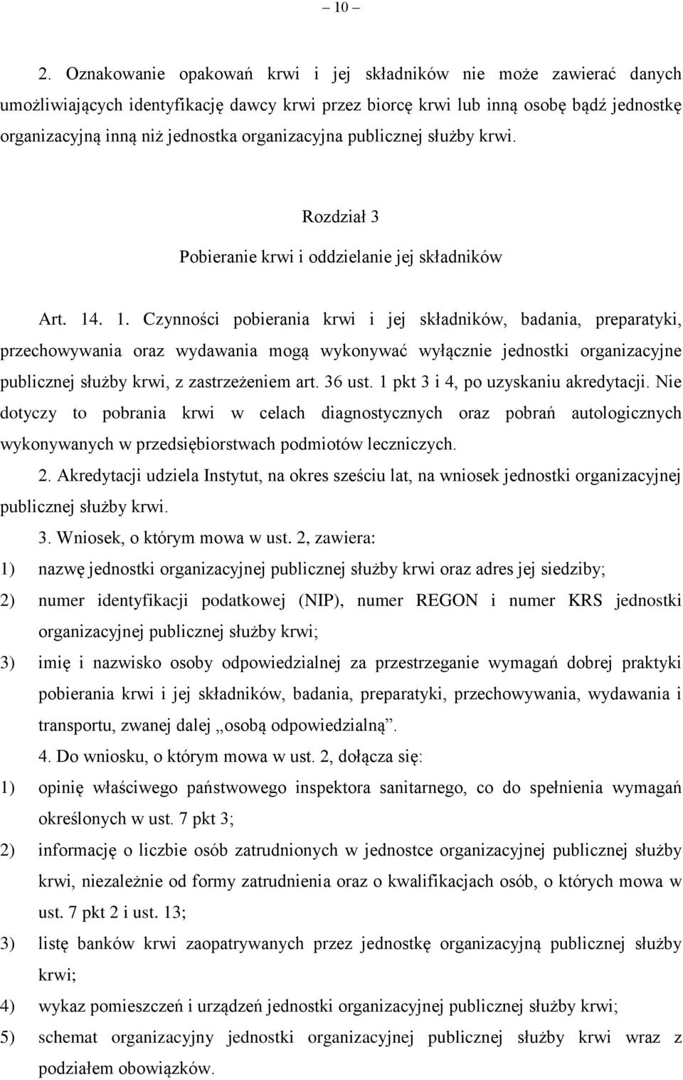 . 1. Czynności pobierania krwi i jej składników, badania, preparatyki, przechowywania oraz wydawania mogą wykonywać wyłącznie jednostki organizacyjne publicznej służby krwi, z zastrzeżeniem art.