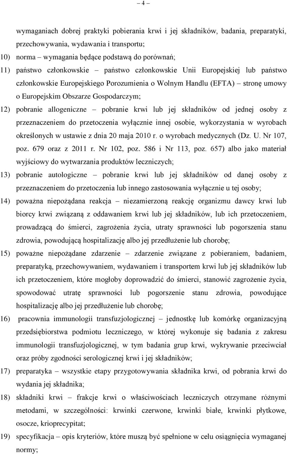 krwi lub jej składników od jednej osoby z przeznaczeniem do przetoczenia wyłącznie innej osobie, wykorzystania w wyrobach określonych w ustawie z dnia 20 maja 2010 r. o wyrobach medycznych (Dz. U.