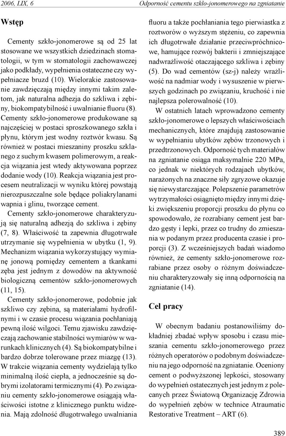 Wielorakie zastosowanie zawdzięczają między innymi takim zaletom, jak naturalna adhezja do szkliwa i zębiny, biokompatybilność i uwalnianie fluoru (8).