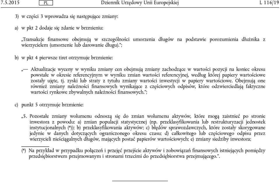 ; b) w pkt 4 pierwsze tiret otrzymuje brzmienie: Aktualizacje wyceny w wyniku zmiany cen obejmują zmiany zachodzące w wartości pozycji na koniec okresu powstałe w okresie referencyjnym w wyniku zmian