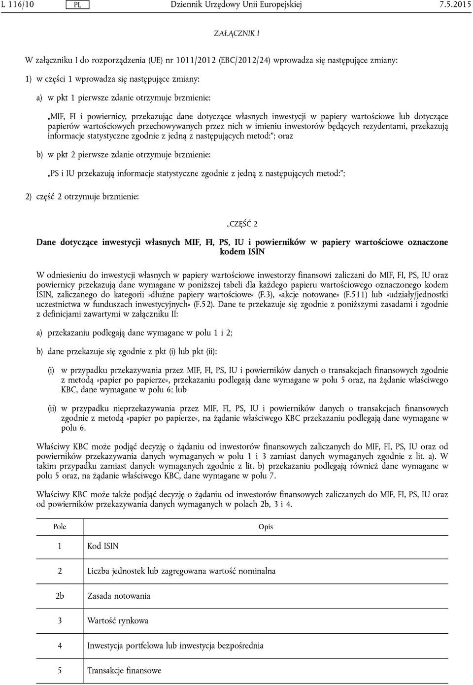 otrzymuje brzmienie: MIF, FI i powiernicy, przekazując dane dotyczące własnych inwestycji w papiery wartościowe lub dotyczące papierów wartościowych przechowywanych przez nich w imieniu inwestorów