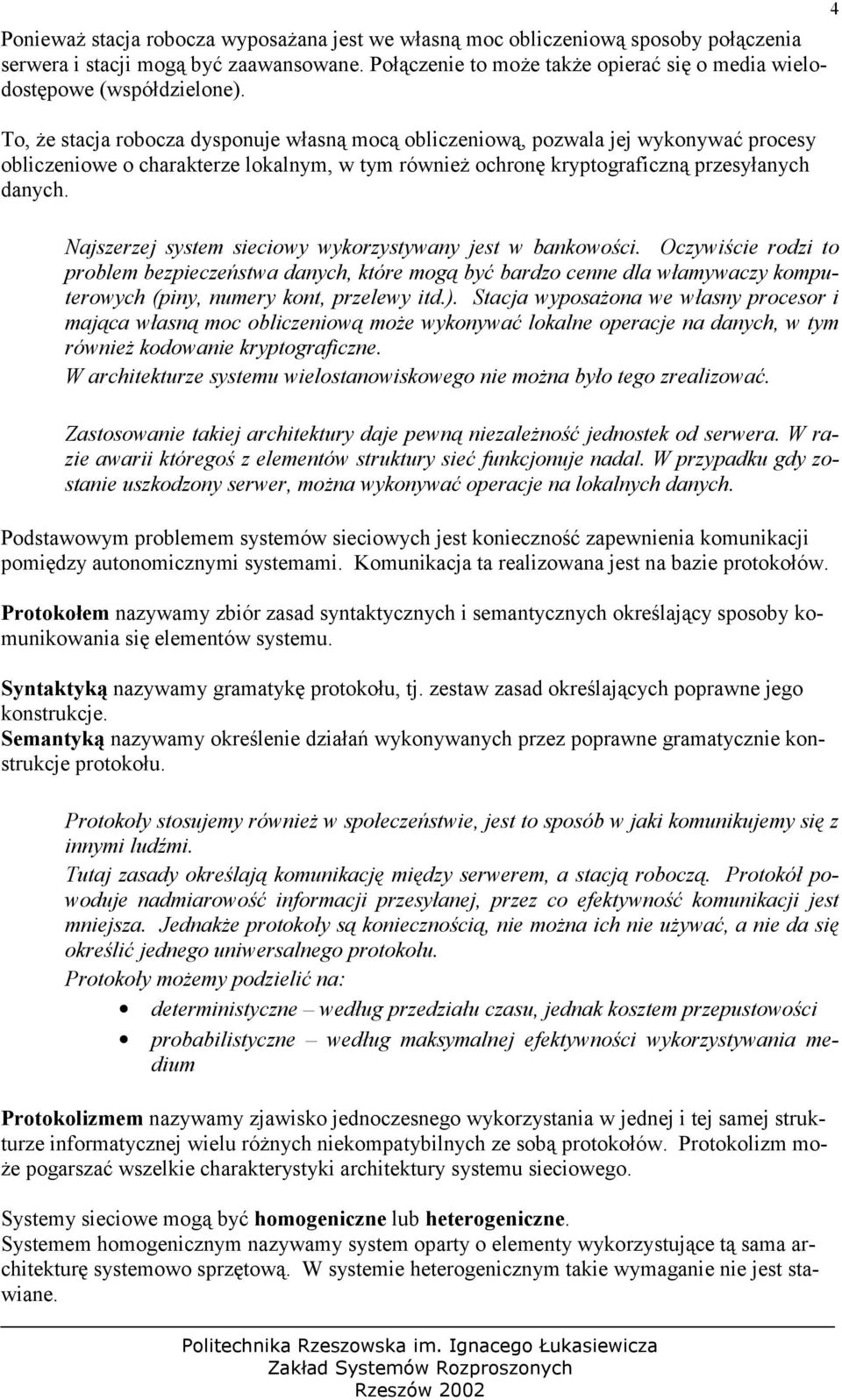 To, że stacja robocza dysponuje własną mocą obliczeniową, pozwala jej wykonywać procesy obliczeniowe o charakterze lokalnym, w tym również ochronę kryptograficzną przesyłanych danych.