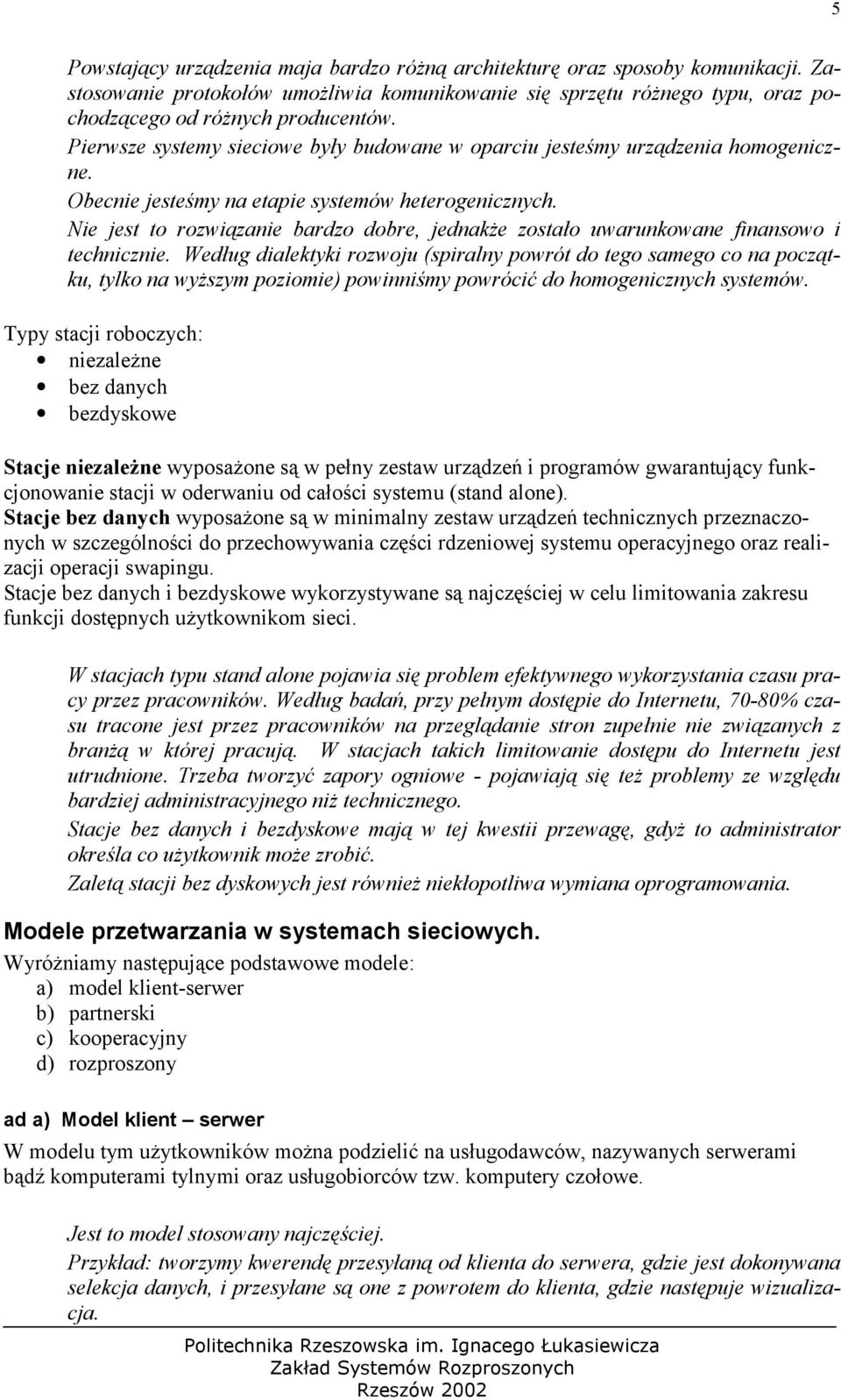 Nie jest to rozwiązanie bardzo dobre, jednakże zostało uwarunkowane finansowo i technicznie.