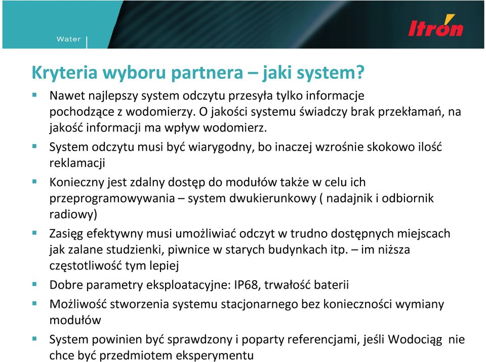 System odczytu musi być wiarygodny, bo inaczej wzrośnie skokowo ilość reklamacji Konieczny jest zdalny dostęp do modułów także w celu ich przeprogramowywania system dwukierunkowy ( nadajnik i