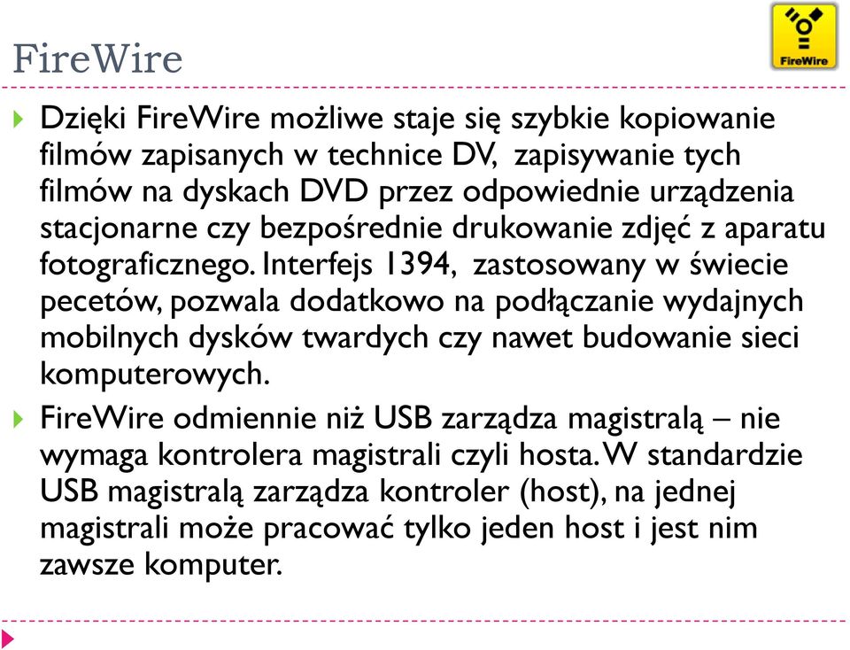 Interfejs 1394, zastosowany w świecie pecetów, pozwala dodatkowo na podłączanie wydajnych mobilnych dysków twardych czy nawet budowanie sieci komputerowych.