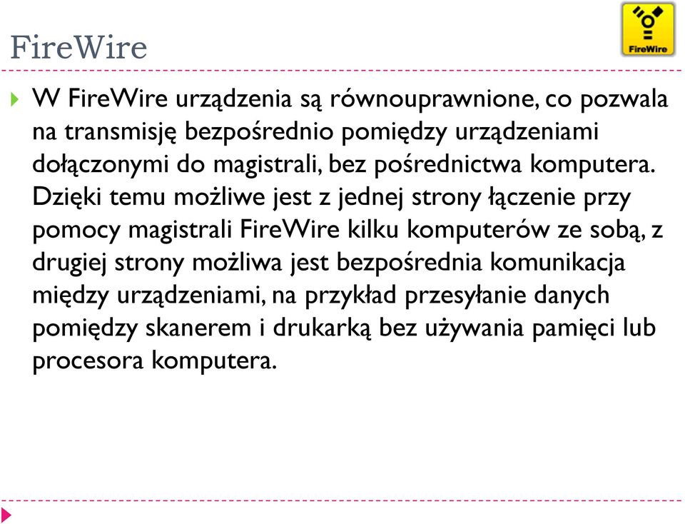 Dzięki temu możliwe jest z jednej strony łączenie przy pomocy magistrali FireWire kilku komputerów ze sobą, z