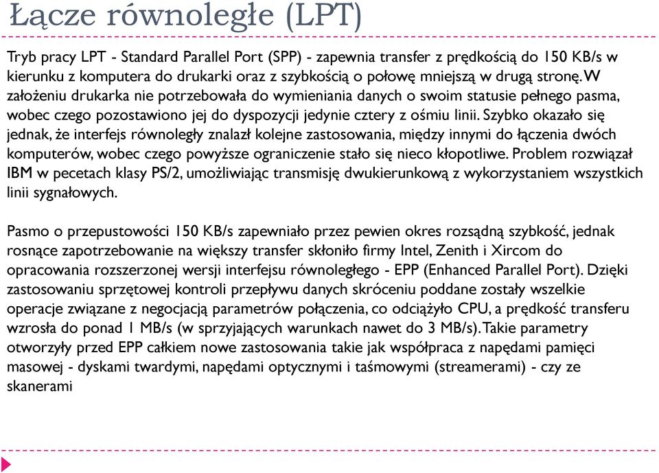 Szybko okazało się jednak, że interfejs równoległy znalazł kolejne zastosowania, między innymi do łączenia dwóch komputerów, wobec czego powyższe ograniczenie stało się nieco kłopotliwe.