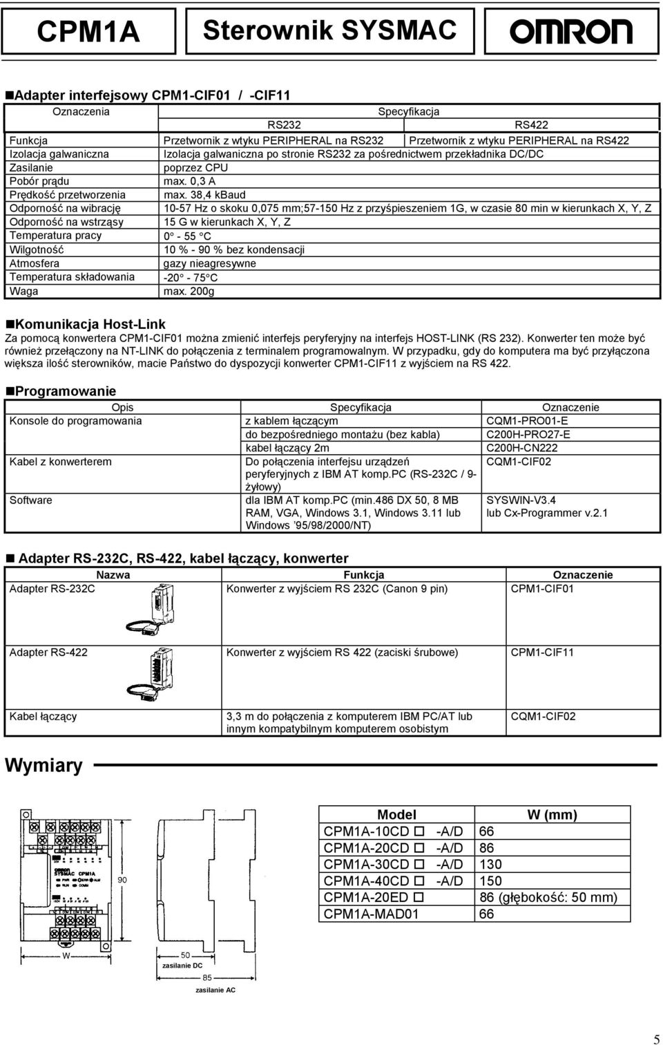 38,4 kbaud Odporność na wibrację 10-57 Hz o skoku 0,075 mm;57-150 Hz z przyśpieszeniem 1G, w czasie 80 min w kierunkach X, Y, Z Odporność na wstrząsy 15 G w kierunkach X, Y, Z Temperatura pracy 0-55