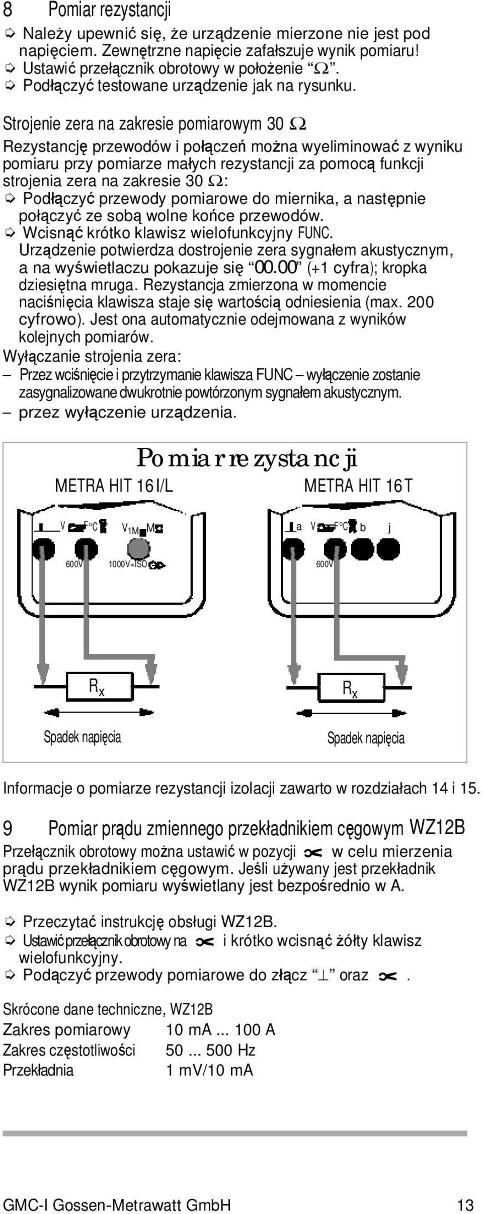 Strojenie zera na zakresie pomiarowym 30 Ω Rezystancję przewodów i połączeń można wyeliminować z wyniku pomiaru przy pomiarze małych rezystancji za pomocą funkcji strojenia zera na zakresie 30 Ω: