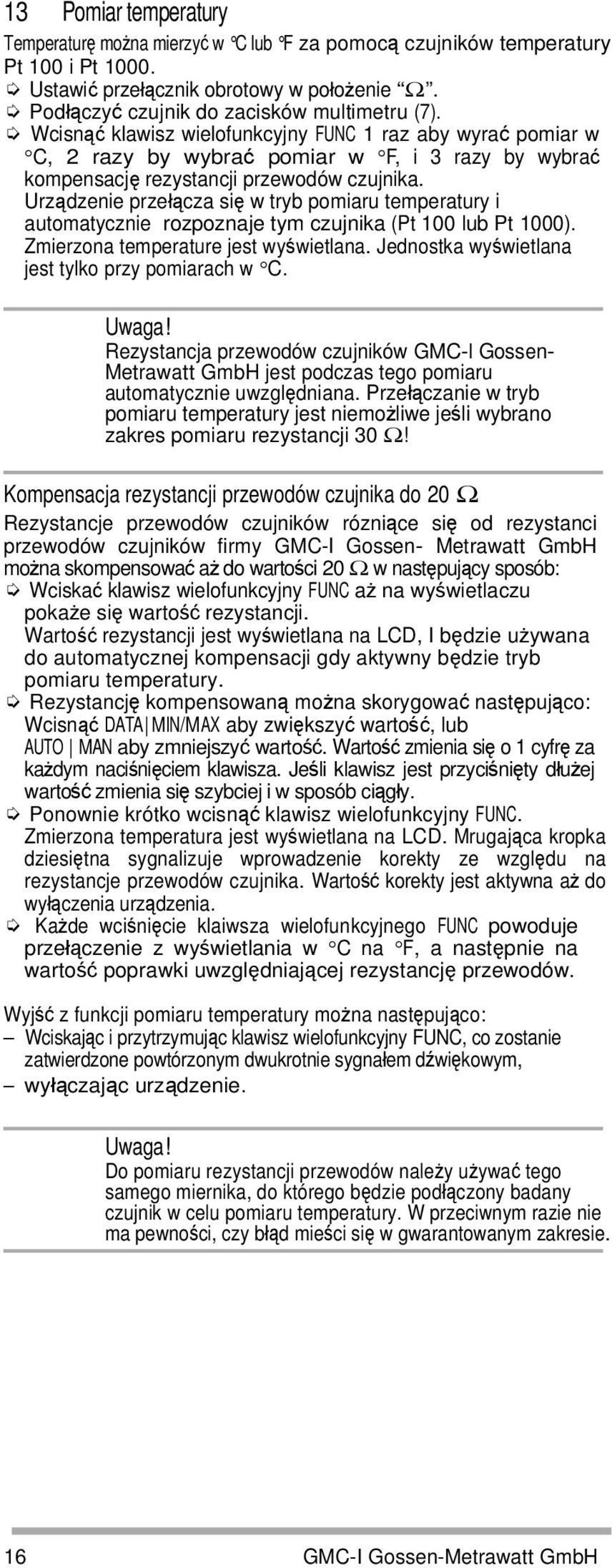 Urządzenie przełącza się w tryb pomiaru temperatury i automatycznie rozpoznaje tym czujnika (Pt 100 lub Pt 1000). Zmierzona temperature jest wyświetlana.