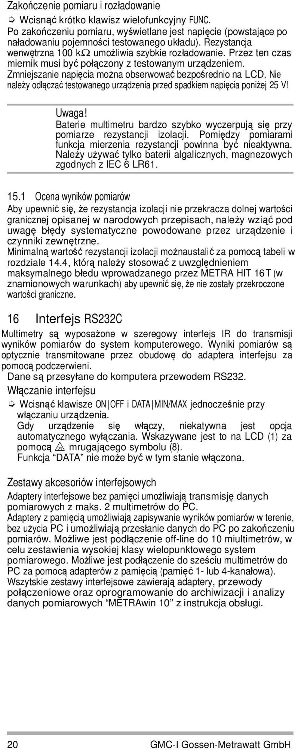 Nie należy odłączać testowanego urządzenia przed spadkiem napięcia poniżej 25 V! Uwaga! Baterie multimetru bardzo szybko wyczerpują się przy pomiarze rezystancji izolacji.