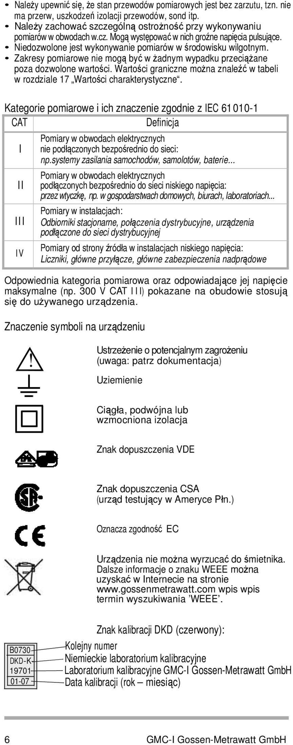 Zakresy pomiarowe nie mogą być w żadnym wypadku przeciążane poza dozwolone wartości. Wartości graniczne można znaleźć w tabeli w rozdziale 17 Wartości charakterystyczne.