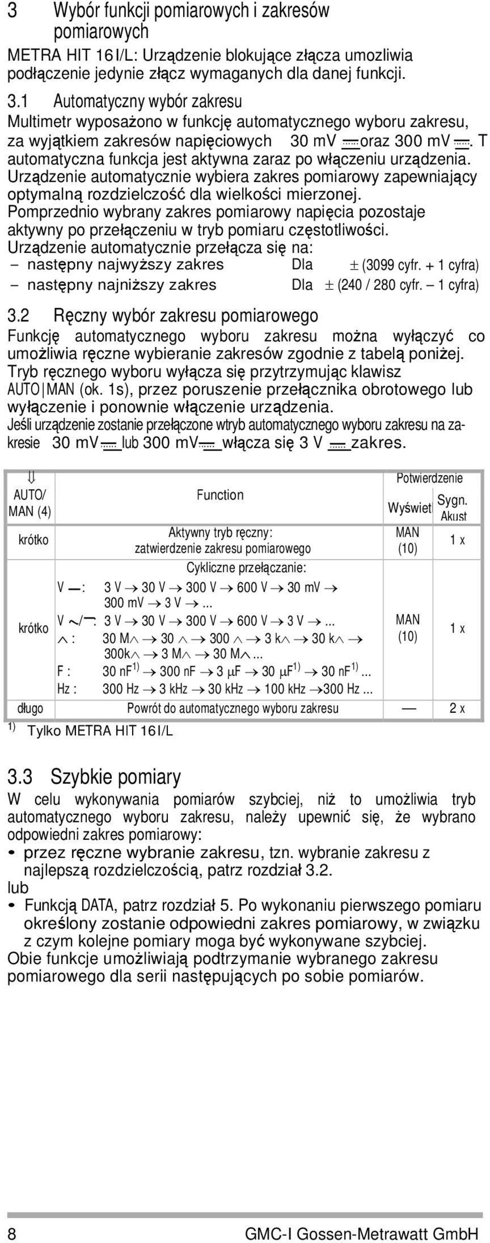 T automatyczna funkcja jest aktywna zaraz po włączeniu urządzenia. Urządzenie automatycznie wybiera zakres pomiarowy zapewniający optymalną rozdzielczość dla wielkości mierzonej.