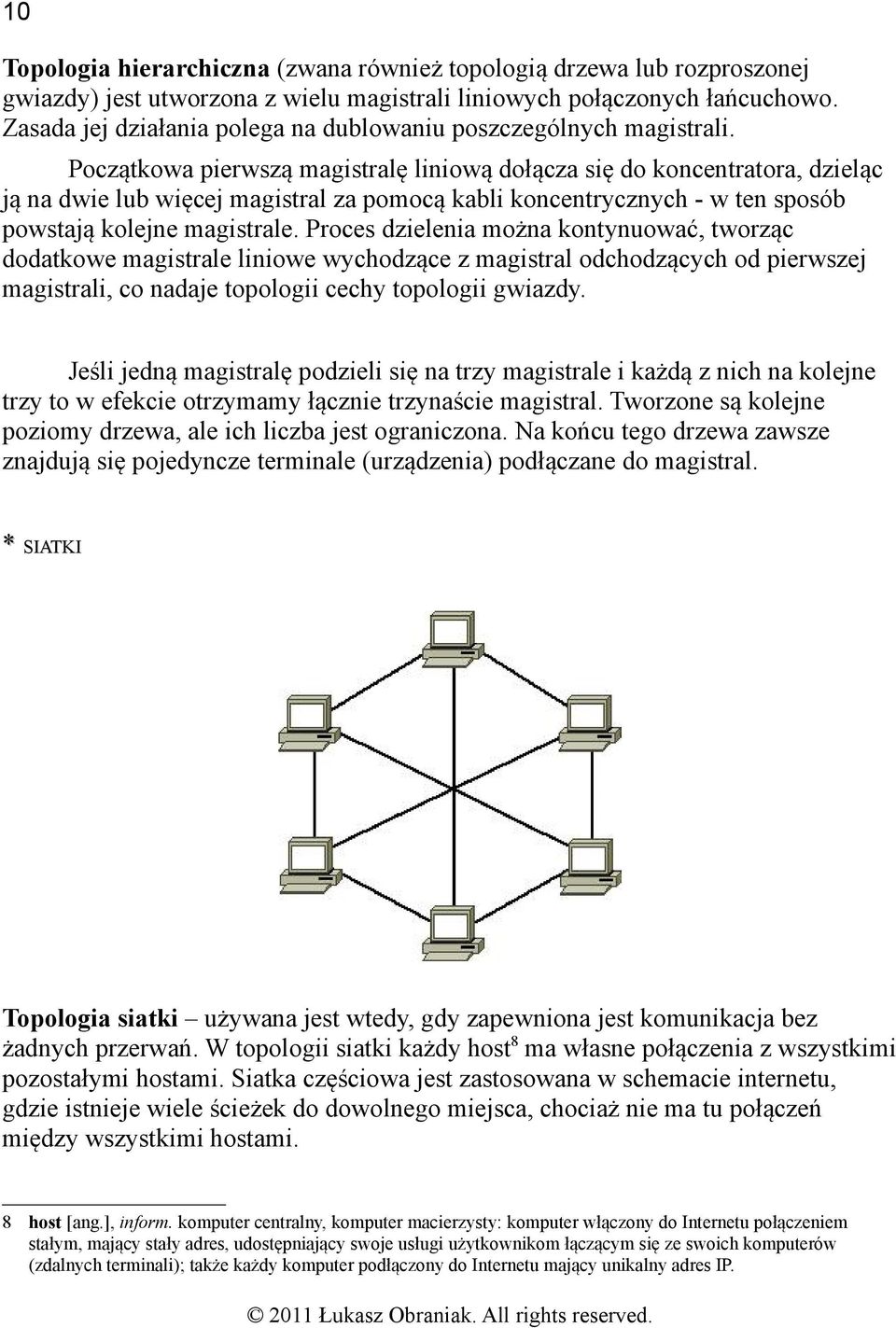 Początkowa pierwszą magistralę liniową dołącza się do koncentratora, dzieląc ją na dwie lub więcej magistral za pomocą kabli koncentrycznych - w ten sposób powstają kolejne magistrale.