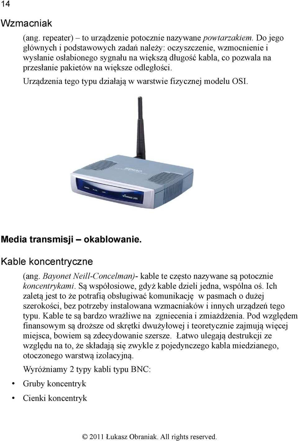 Urządzenia tego typu działają w warstwie fizycznej modelu OSI. Media transmisji okablowanie. Kable koncentryczne (ang. Bayonet Neill-Concelman)- kable te często nazywane są potocznie koncentrykami.