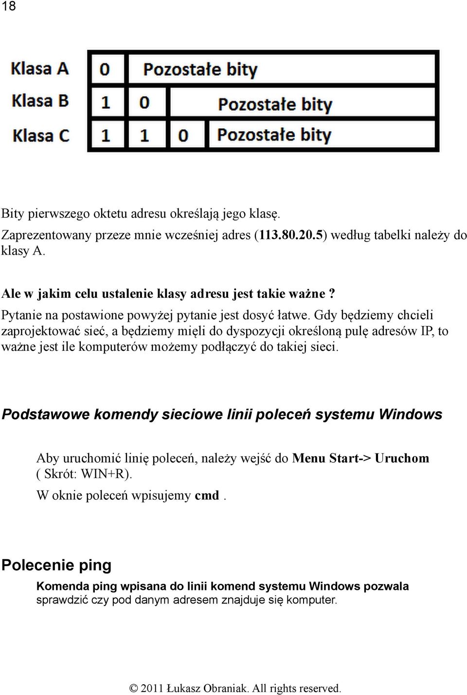 Gdy będziemy chcieli zaprojektować sieć, a będziemy mięli do dyspozycji określoną pulę adresów IP, to ważne jest ile komputerów możemy podłączyć do takiej sieci.