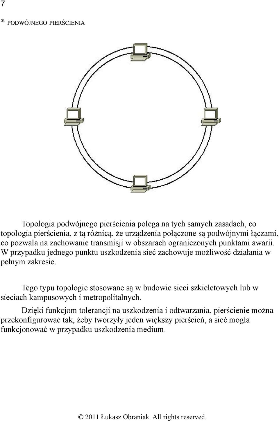 W przypadku jednego punktu uszkodzenia sieć zachowuje możliwość działania w pełnym zakresie.