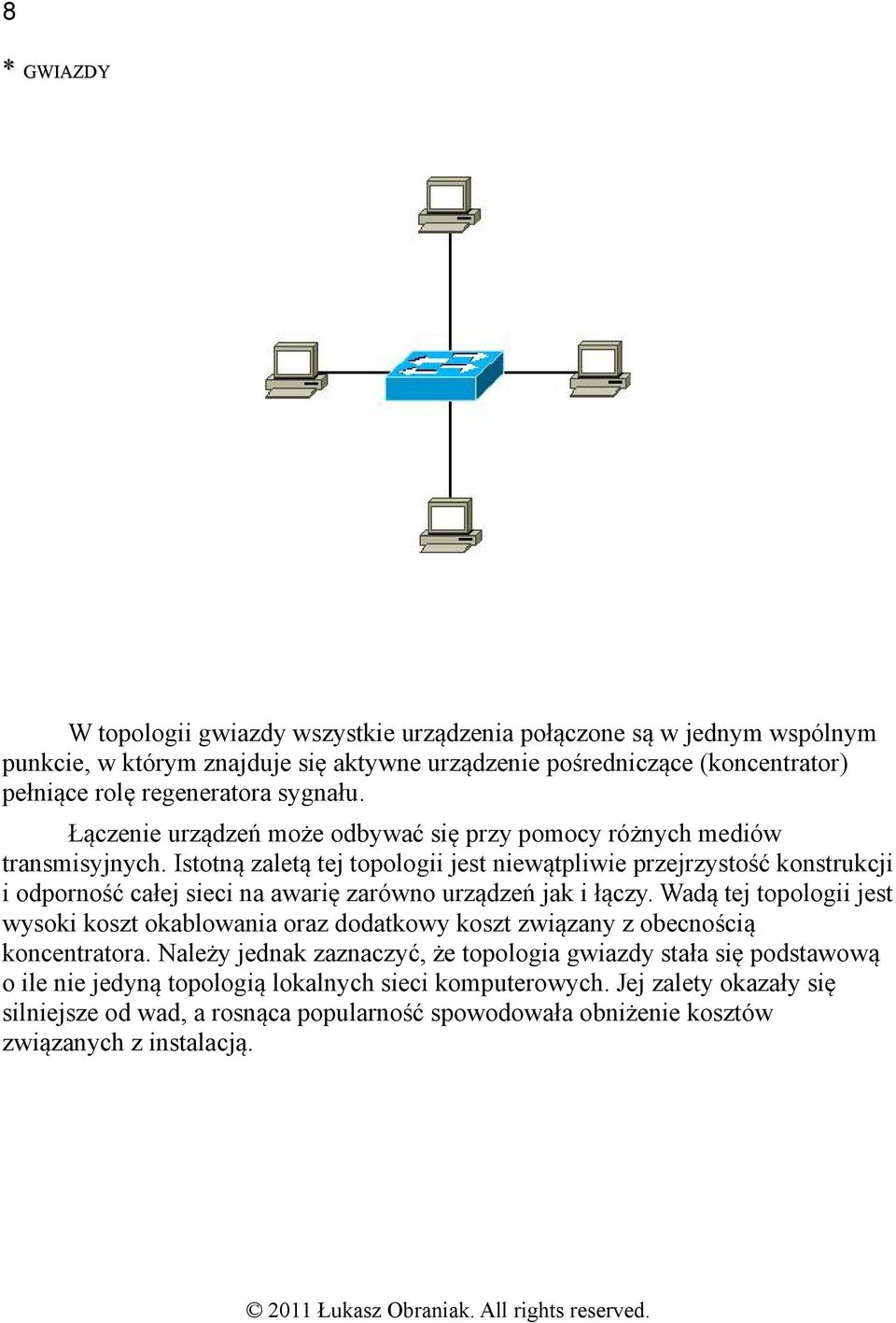 Istotną zaletą tej topologii jest niewątpliwie przejrzystość konstrukcji i odporność całej sieci na awarię zarówno urządzeń jak i łączy.