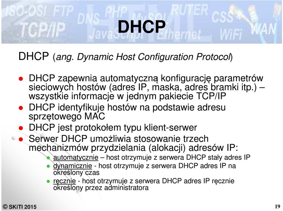 ) wszystkie informacje w jednym pakiecie TCP/IP DHCP identyfikuje hostów na podstawie adresu sprzętowego MAC DHCP jest protokołem typu klient-serwer