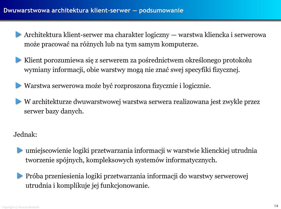 Warstwa serwerowa może być rozproszona fizycznie i logicznie. W architekturze dwuwarstwowej warstwa serwera realizowana jest zwykle przez serwer bazy danych.