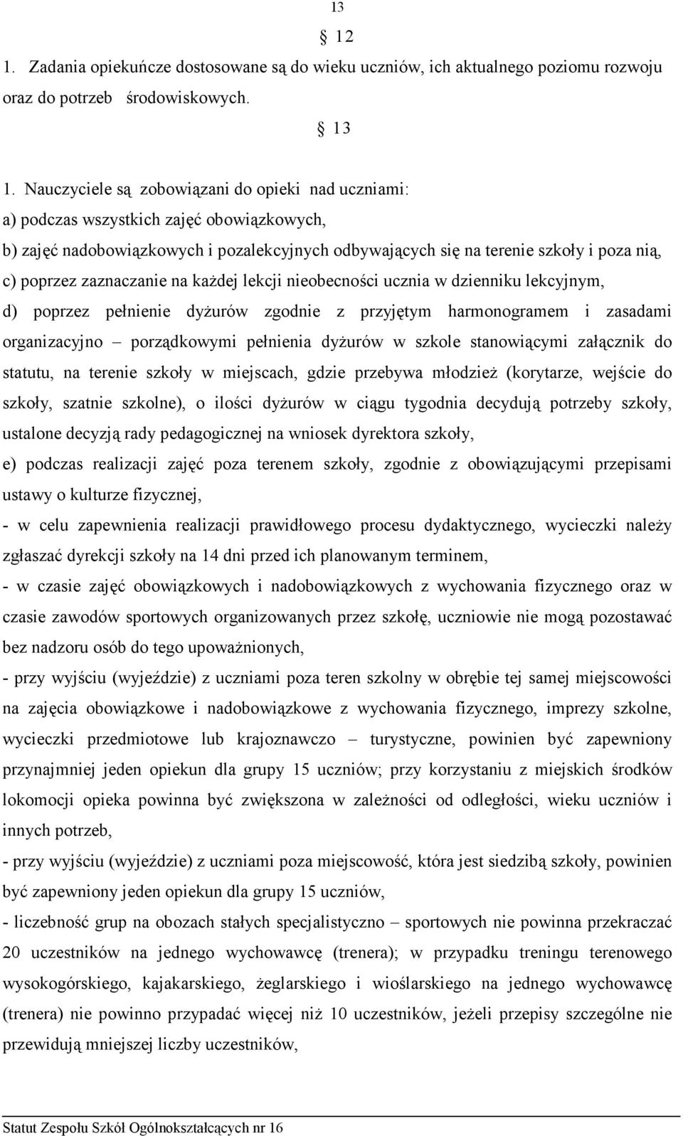 zaznaczanie na kaŝdej lekcji nieobecności ucznia w dzienniku lekcyjnym, d) poprzez pełnienie dyŝurów zgodnie z przyjętym harmonogramem i zasadami organizacyjno porządkowymi pełnienia dyŝurów w szkole