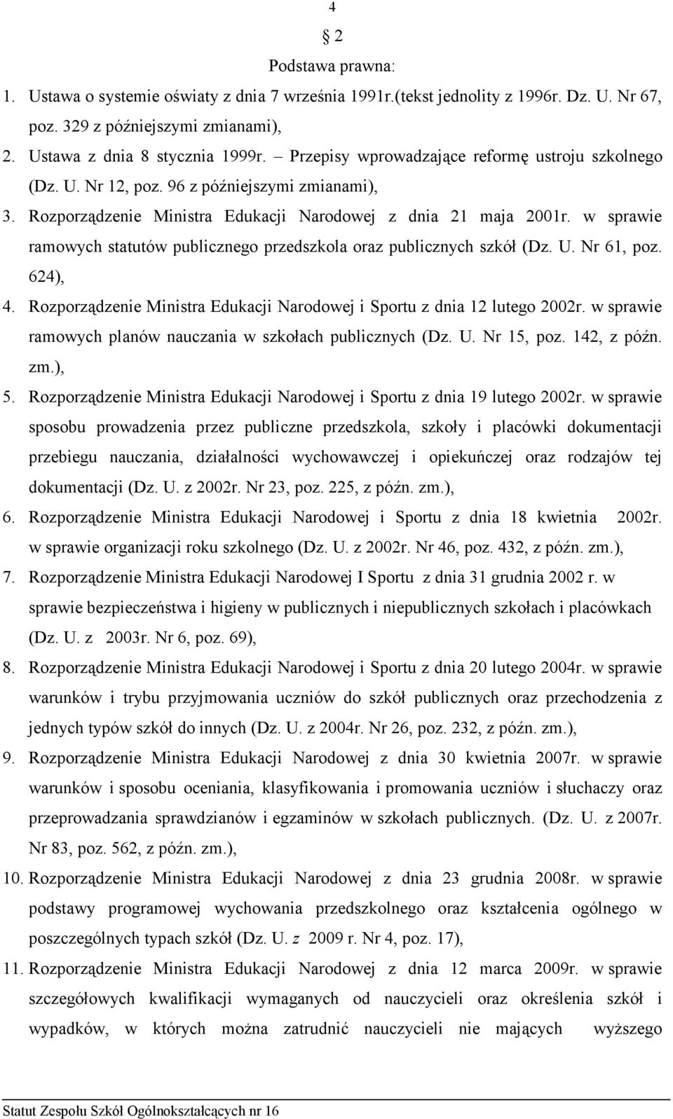 w sprawie ramowych statutów publicznego przedszkola oraz publicznych szkół (Dz. U. Nr 61, poz. 624), 4. Rozporządzenie Ministra Edukacji Narodowej i Sportu z dnia 12 lutego 2002r.