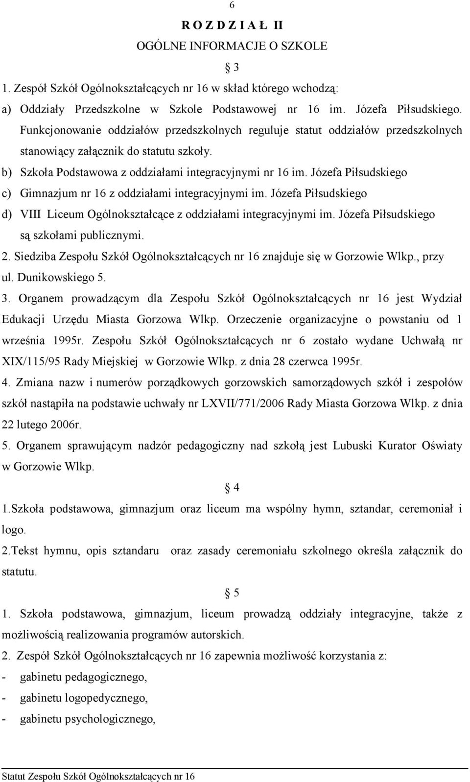 Józefa Piłsudskiego c) Gimnazjum nr 16 z oddziałami integracyjnymi im. Józefa Piłsudskiego d) VIII Liceum Ogólnokształcące z oddziałami integracyjnymi im. Józefa Piłsudskiego są szkołami publicznymi.